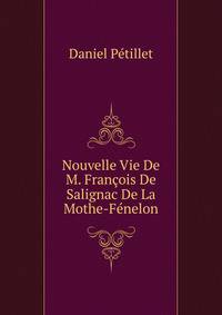 Nouvelle Vie De M. Francois De Salignac De La Mothe-Fenelon