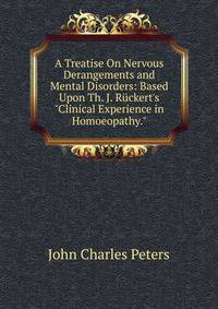 A Treatise On Nervous Derangements and Mental Disorders: Based Upon Th. J. R?ckert's "Clinical Experience in Homoeopathy."