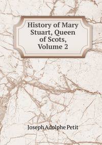 History of Mary Stuart, Queen of Scots, Volume 2