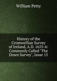 History of the Cromwellian Survey of Ireland, A.D. 1655-6: Commonly Called "The Down Survey", Issue 15