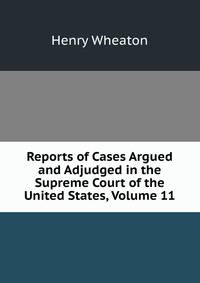 Reports of Cases Argued and Adjudged in the Supreme Court of the United States, Volume 11