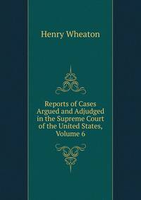 Reports of Cases Argued and Adjudged in the Supreme Court of the United States, Volume 6