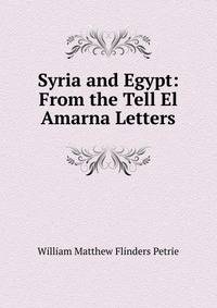 Syria and Egypt: From the Tell El Amarna Letters