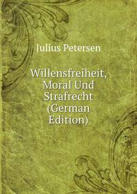 Willensfreiheit, Moral Und Strafrecht (German Edition)