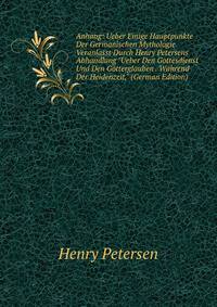 Anhang: Ueber Einige Hauptpunkte Der Germanischen Mythologie Veranlasst Durch Henry Petersens Abhandlung "Ueber Den Gottesdienst Und Den G?tterglauben . W?hrend Der Heidenzeit," (German Edition)