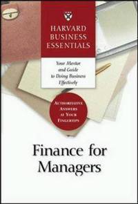 Finance for Managers (Harvard Business Essentials Series): Your Guide and Mentor to Doing Business Effectively