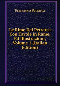 Le Rime Del Petrarca Con Tavole in Rame, Ed Illustrazioni, Volume 1 (Italian Edition)