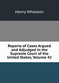 Reports of Cases Argued and Adjudged in the Supreme Court of the United States, Volume 42