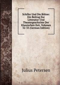 Schiller Und Die Buhne: Ein Beitrag Zur Litteratur-Und Theatergeschichte Der Klassischen Zeit, Volumes 32-33 (German Edition)