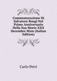 Commemorazione Di Salvatore Bongi Nel Primo Anniversario Della Sua Morte XXX Decembre Mxm (Italian Edition)