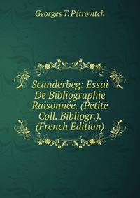 Scanderbeg: Essai De Bibliographie Raisonnee. (Petite Coll. Bibliogr.). (French Edition)