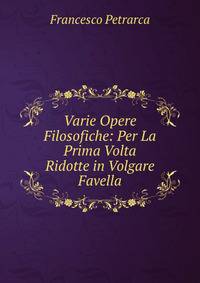 Varie Opere Filosofiche: Per La Prima Volta Ridotte in Volgare Favella