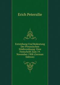 Entstehung Und Bedeutung Der Preussischen Stadteordnung: Eine Festschrift Zum 19. November 1908 (German Edition)