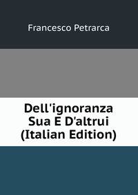 Dell'ignoranza Sua E D'altrui (Italian Edition)