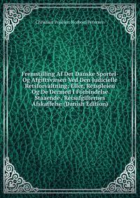 Fremstilling Af Det Danske Sportel- Og Afgiftsv?sen Ved Den Judicielle Retsforvaltning: Eller, Retspleien Og De Dermed I Forbindelse Staaende . Retsafgifternes Afskaffelse (Danish Edition)