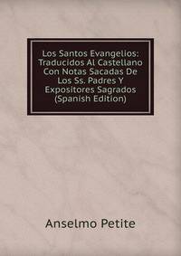 Los Santos Evangelios: Traducidos Al Castellano Con Notas Sacadas De Los Ss. Padres Y Expositores Sagrados (Spanish Edition)