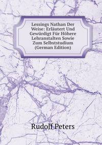 Lessings Nathan Der Weise: Erlautert Und Gewurdigt Fur Hohere Lehranstalten Sowie Zum Selbststudium (German Edition)