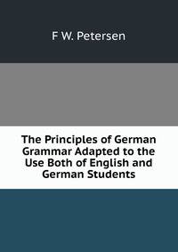 The Principles of German Grammar Adapted to the Use Both of English and German Students