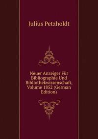 Neuer Anzeiger Fur Bibliographie Und Bibliothekwissenschaft, Volume 1852 (German Edition)