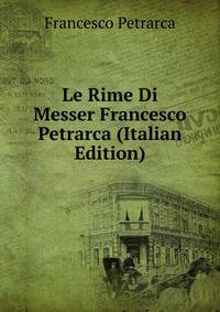 Le Rime Di Messer Francesco Petrarca (Italian Edition)