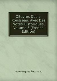 OEuvres De J. J. Rousseau: Avec Des Notes Historiques, Volume 5 (French Edition)