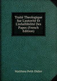 Trait? Theologique Sur L'autorit? Et L'infaillibilit? Des Papes (French Edition)