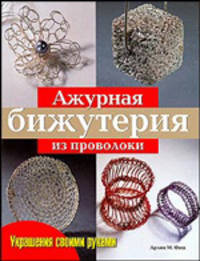 Ажурная бижутерия из проволоки. Практическое руководство