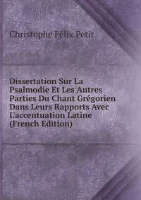 Dissertation Sur La Psalmodie Et Les Autres Parties Du Chant Gr?gorien Dans Leurs Rapports Avec L'accentuation Latine (French Edition)