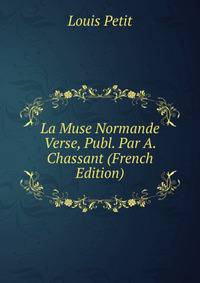 La Muse Normande Verse, Publ. Par A. Chassant (French Edition)