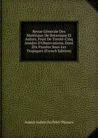 Revue G?nerale Des Mat?riaux De Botanique Et Autres, Fruit De Trente-Cinq Ann?es D'Observations, Dont Dix Pass?es Sous Les Tropiques (French Edition)