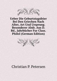 Ueber Die Geburtstagsfeier Bei Den Griechen Nach Alter, Art Und Ursprung. Besonderer Abdr. Aus D. Bd., Jahrbucher Fur Class. Philol (German Edition)