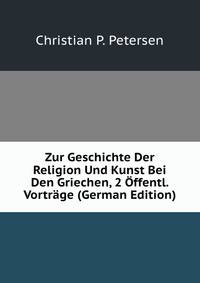 Zur Geschichte Der Religion Und Kunst Bei Den Griechen, 2 Offentl. Vortrage (German Edition)