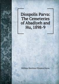 Diospolis Parva: The Cemeteries of Abadiyeh and Hu, 1898-9