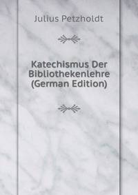 Katechismus Der Bibliothekenlehre (German Edition)