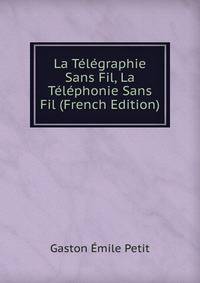 La Telegraphie Sans Fil, La Telephonie Sans Fil (French Edition)