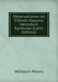 Observationes Ad P.Ovidii Nasonis Heroidum Epistulas (Latin Edition)