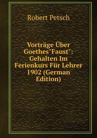 Vortr?ge ?ber Goethes"Faust": Gehalten Im Ferienkurs F?r Lehrer 1902 (German Edition)