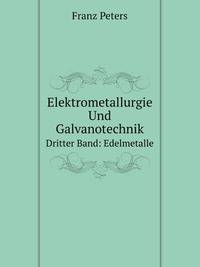 Elektrometallurgie Und Galvanotechnik: Edelmetalle (German Edition)