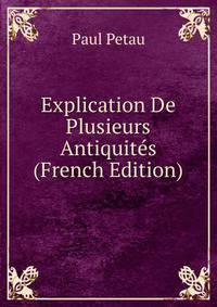 Explication De Plusieurs Antiquites (French Edition)