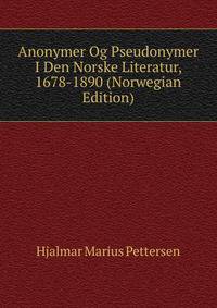 Anonymer Og Pseudonymer I Den Norske Literatur, 1678-1890 (Norwegian Edition)