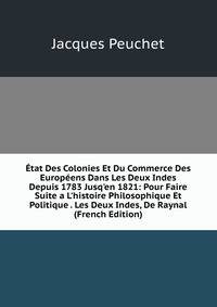 ?tat Des Colonies Et Du Commerce Des Europ?ens Dans Les Deux Indes Depuis 1783 Jusq'en 1821: Pour Faire Suite a L'histoire Philosophique Et Politique . Les Deux Indes, De Raynal (French Edition)