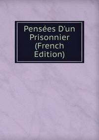 Pens?es D'un Prisonnier (French Edition)