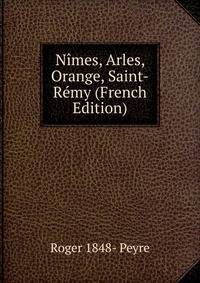 Nimes, Arles, Orange, Saint-Remy (French Edition)