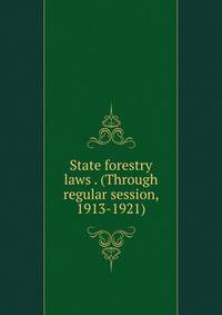 State forestry laws . (Through regular session, 1913-1921)