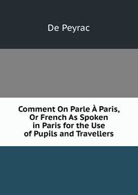 Comment On Parle A Paris, Or French As Spoken in Paris for the Use of Pupils and Travellers