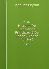 Histoire De L'ancienne Principaut? De Sedan (French Edition)