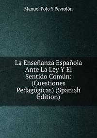 La Ensenanza Espanola Ante La Ley Y El Sentido Comun: (Cuestiones Pedagogicas) (Spanish Edition)