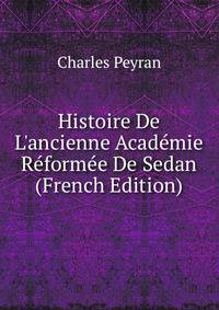 Histoire De L'ancienne Acad?mie R?form?e De Sedan (French Edition)
