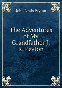 The Adventures of My Grandfather J.R. Peyton.