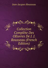 Collection Complete Des OEuvres De J. J. Rousseau (French Edition)